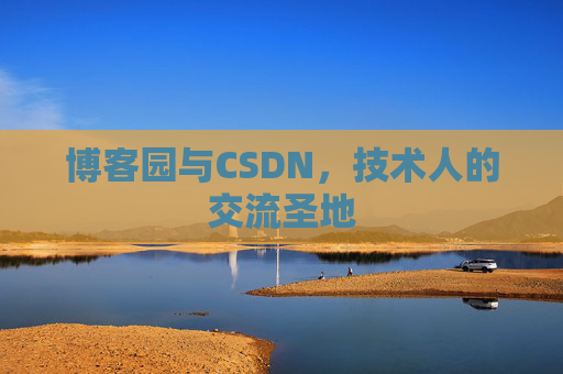 博客园与CSDN，技术人的交流圣地